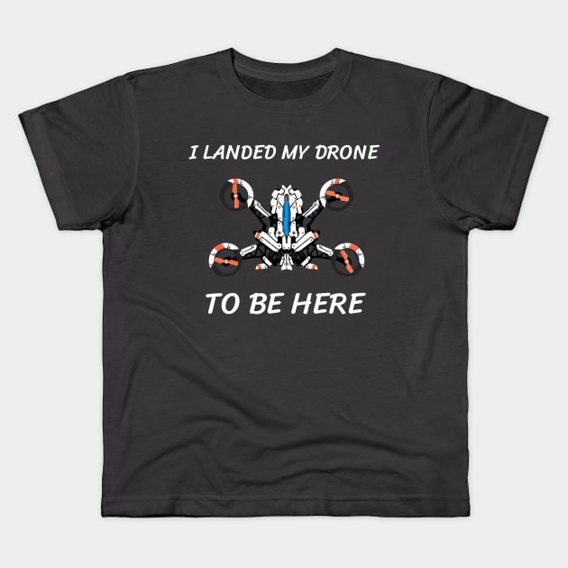I landed my drone to be here Kids T-Shirt by Art Deck